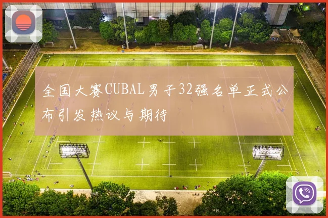 全国大赛CUBAL男子32强名单正式公布引发热议与期待